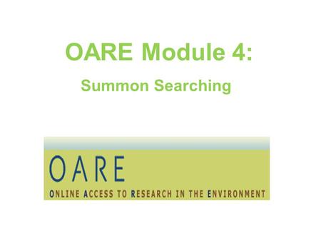 OARE Module 4: Summon Searching. What is Summon? Summon is a Google-like search engine that provides fast, relevancy-ranked results: Enter the search.