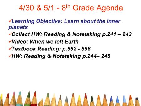 4/30 & 5/1 - 8th Grade Agenda Learning Objective: Learn about the inner planets Collect HW: Reading & Notetaking p.241 – 243 Video: When we left Earth.