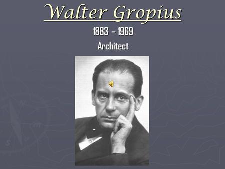 Walter Gropius 1883 – 1969 Architect. Walter Gropius with his wife Alma and his daughter Manon. Walter Gropius was born in 1883 in Berlin. In1915 Gropius.