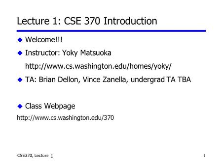 1 CSE370, Lecture 25 Lecture 1: CSE 370 Introduction u Welcome!!! u Instructor: Yoky Matsuoka  u TA: Brian Dellon,