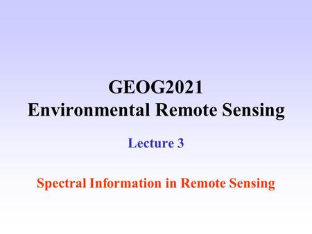 GEOG2021 Environmental Remote Sensing Lecture 3 Spectral Information in Remote Sensing.