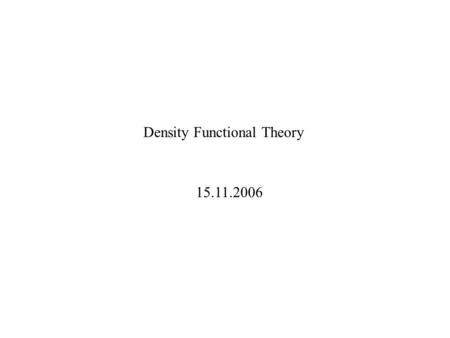 Density Functional Theory 15.11.2006. A long way in 80 years L. de Broglie – Nature 112, 540 (1923). E. Schrodinger – 1925, …. Pauli exclusion Principle.