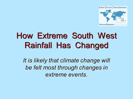 How Extreme South West Rainfall Has Changed It is likely that climate change will be felt most through changes in extreme events.