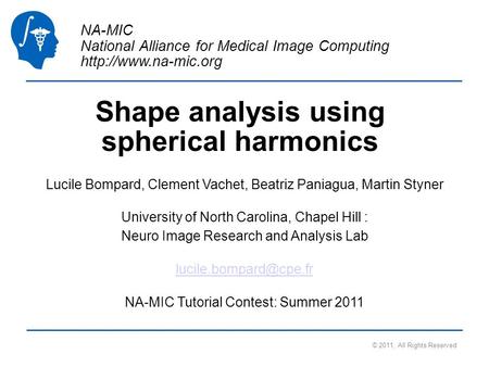 NA-MIC National Alliance for Medical Image Computing  Shape analysis using spherical harmonics Lucile Bompard, Clement Vachet, Beatriz.