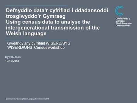 Dyddiad Defnyddio data’r cyfrifiad i ddadansoddi trosglwyddo’r Gymraeg Using census data to analyse the intergenerational transmission of the Welsh language.