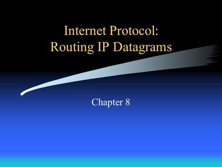 Internet Protocol: Routing IP Datagrams Chapter 8.