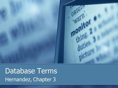 Database Terms Hernandez, Chapter 3. Data/Information The values you store in the database are data. Pieces of Data in and of themselves is not particularly.