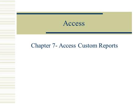 Access Chapter 7- Access Custom Reports. PgP MIS 342 Access7-2 Custom Reports  Banded report writer Report, Page(s) and Group(s) sections can have both.