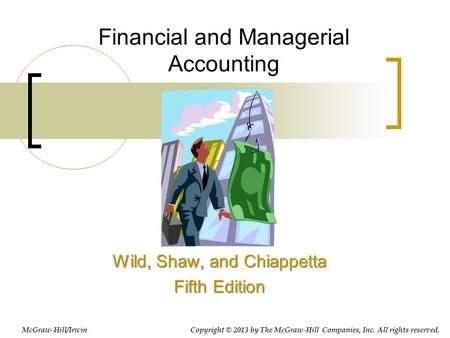 Financial and Managerial Accounting Wild, Shaw, and Chiappetta Fifth Edition Wild, Shaw, and Chiappetta Fifth Edition McGraw-Hill/Irwin Copyright © 2013.