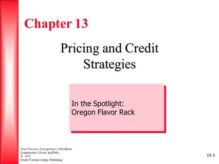 13-1 Small Business Management, 11th edition Longenecker, Moore, and Petty © 2000 South-Western College Publishing Chapter 13 Pricing and Credit Strategies.