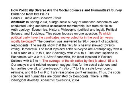 How Politically Diverse Are the Social Sciences and Humanities? Survey Evidence from Six Fields Daniel B. Klein and Charlotta Stern Abstract: In Spring.