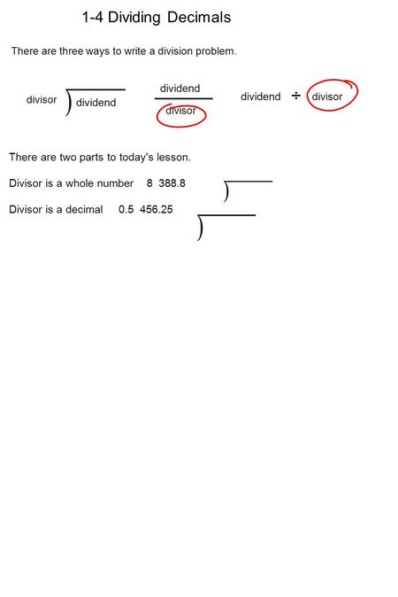 1-4 Dividing Decimals There are three ways to write a division problem. divisor dividend divisor dividend ÷ divisor There are two parts to today's lesson.