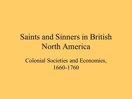 Saints and Sinners in British North America Colonial Societies and Economies, 1660-1760.