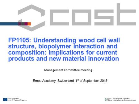 FP1105: Understanding wood cell wall structure, biopolymer interaction and composition: implications for current products and new material innovation Empa.