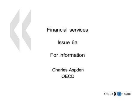 1 Financial services Issue 6a For information Charles Aspden OECD.