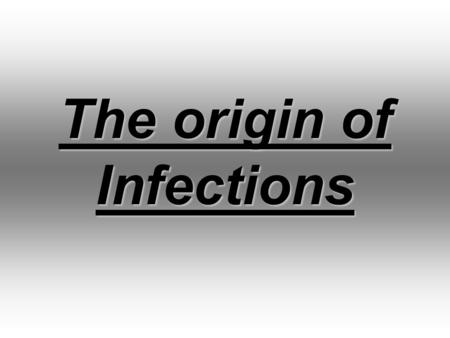 The origin of Infections