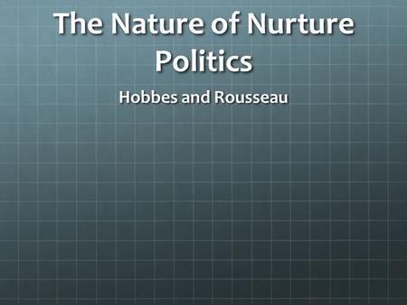 The Nature of Nurture Politics Hobbes and Rousseau.