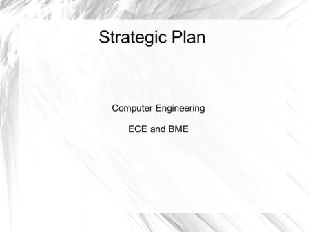 Strategic Plan Computer Engineering ECE and BME. Long-term Goal Grow the Computer Engineering Program Start a 5 year ECE MS Program.