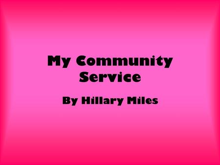 My Community Service By Hillary Miles. What is Service Learning? Service-learning-- Combines service objectives with learning objectives Changing the.