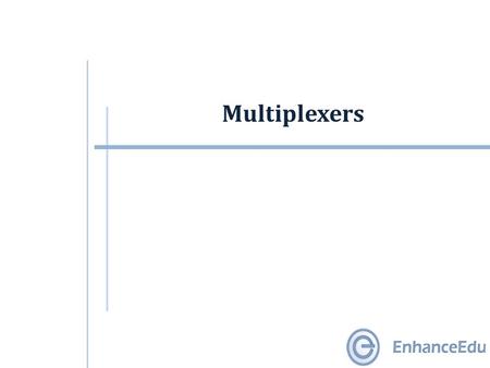 Multiplexers. Outline  Larger Multiplexers  Standard MSI Multiplexer  Implementing Functions with Multiplexers  Implementing Functions with Smaller.