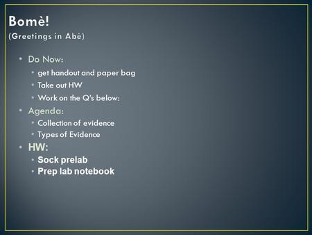 Do Now: get handout and paper bag Take out HW Work on the Q’s below: Agenda: Collection of evidence Types of Evidence HW: Sock prelab Prep lab notebook.