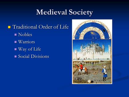 Medieval Society Traditional Order of Life Traditional Order of Life Nobles Nobles Warriors Warriors Way of Life Way of Life Social Divisions Social Divisions.