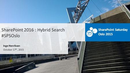 SharePoint 2016 : Hybrid Search #SPSOslo Inge Henriksen October 17 th, 2015 SharePoint Saturday Oslo 2015.