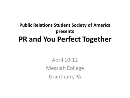 Public Relations Student Society of America presents PR and You Perfect Together April 10-12 Messiah College Grantham, PA.