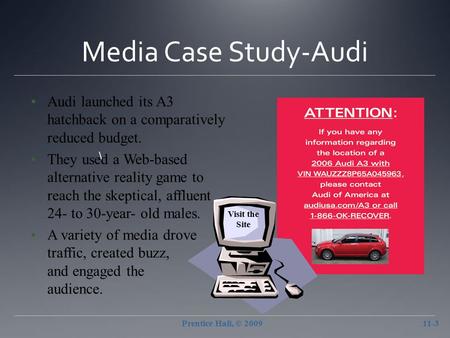 Media Case Study-Audi \ Audi launched its A3 hatchback on a comparatively reduced budget. They used a Web-based alternative reality game to reach the skeptical,