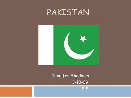 PAKISTAN Jennifer Shadoian 3-10-09 S.S. Geography  Absolute location- 30 00 N, 70 00 E  Relative location- Southern Asia, bordering the Arabian sea.