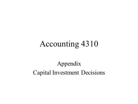 Accounting 4310 Appendix Capital Investment Decisions.