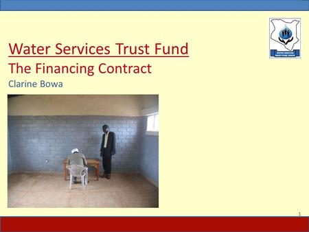 Water Services Trust Fund The Financing Contract Clarine Bowa 1.