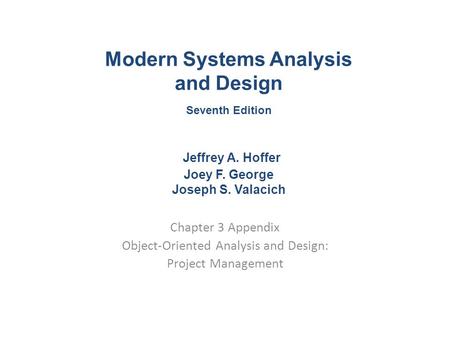 Chapter 3 Appendix Object-Oriented Analysis and Design: Project Management Modern Systems Analysis and Design Seventh Edition Jeffrey A. Hoffer Joey F.