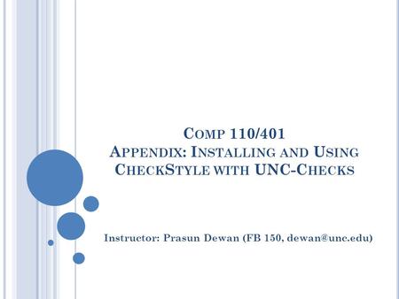 C OMP 110/401 A PPENDIX : I NSTALLING AND U SING C HECK S TYLE WITH UNC-C HECKS Instructor: Prasun Dewan (FB 150,