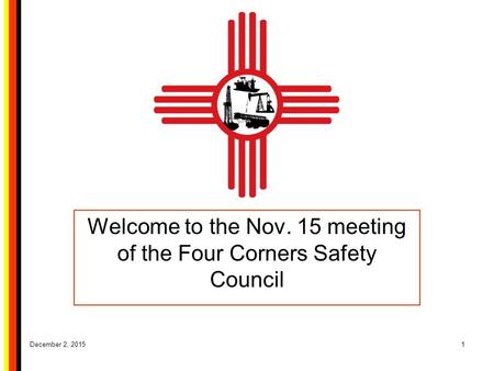 Welcome to the Nov. 15 meeting of the Four Corners Safety Council December 2, 20151.