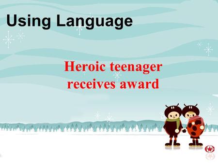 Using Language Heroic teenager receives award. Let’s do some revision. Fill in the blanks.