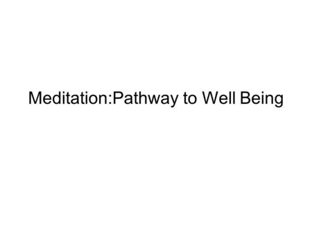 Meditation:Pathway to Well Being. Well-Being Physical Mental Spiritual.