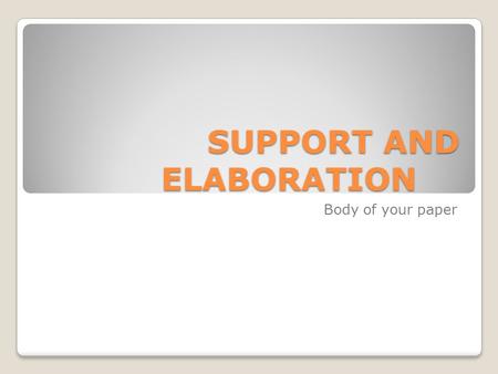 SUPPORT AND ELABORATION Body of your paper. Ways to Elaborate #1 Explanation:Tell what you mean This color is not right for you. I mean this color makes.