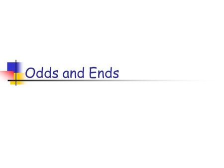 Odds and Ends. CS 21a 09/18/05 L14: Odds & Ends Slide 2 Copyright © 2005, by the authors of these slides, and Ateneo de Manila University. All rights.