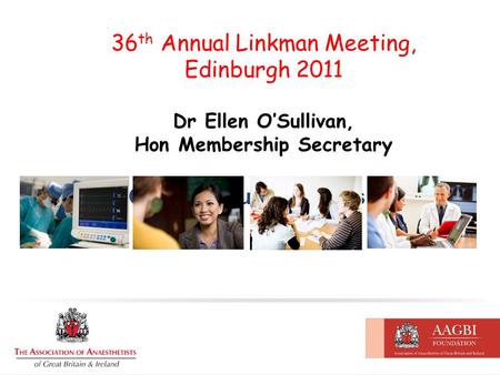 36 th Annual Linkman Meeting, Edinburgh 2011 Dr Ellen O’Sullivan, Hon Membership Secretary Growing our membership.