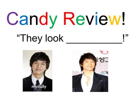 Candy Review!Candy Review! “They look __________!”