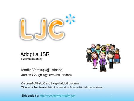 1 Adopt a JSR (Full Presentation) Martijn Verburg James Gough On behalf of the LJC and the global JUG program Thanks to SouJava.