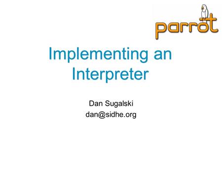 Implementing an Interpreter Dan Sugalski