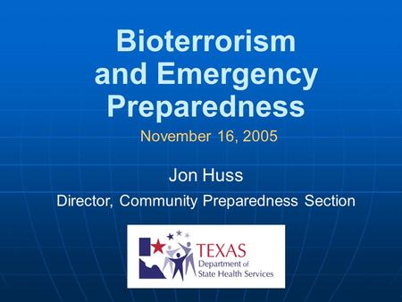 Bioterrorism and Emergency Preparedness November 16, 2005 Jon Huss Director, Community Preparedness Section.