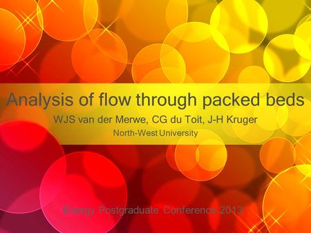 Analysis of flow through packed beds WJS van der Merwe, CG du Toit, J-H Kruger North-West University Energy Postgraduate Conference 2013.