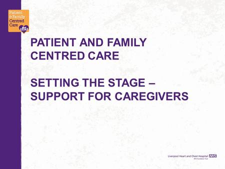 PATIENT AND FAMILY CENTRED CARE SETTING THE STAGE – SUPPORT FOR CAREGIVERS.