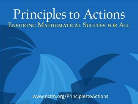 Www.nctm.org/PrinciplestoActions. CCSSM provides guidance and direction, and helps focus and clarify common outcomes. It motivates the development of.