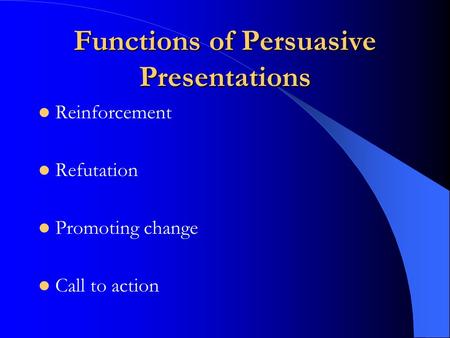 Functions of Persuasive Presentations Reinforcement Refutation Promoting change Call to action.