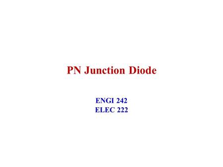 PN Junction Diode ENGI 242 ELEC 222. January 2004ENGI 242/ELEC 2222 PN Junction Diode Diode Model Analysis –Ideal –Approximation –Exact Diode Specification.