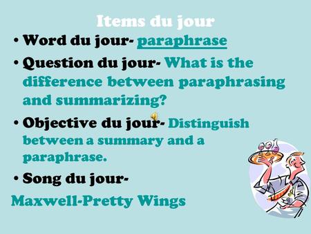 Items du jour Word du jour- paraphraseparaphrase Question du jour- What is the difference between paraphrasing and summarizing? Objective du jour- Distinguish.